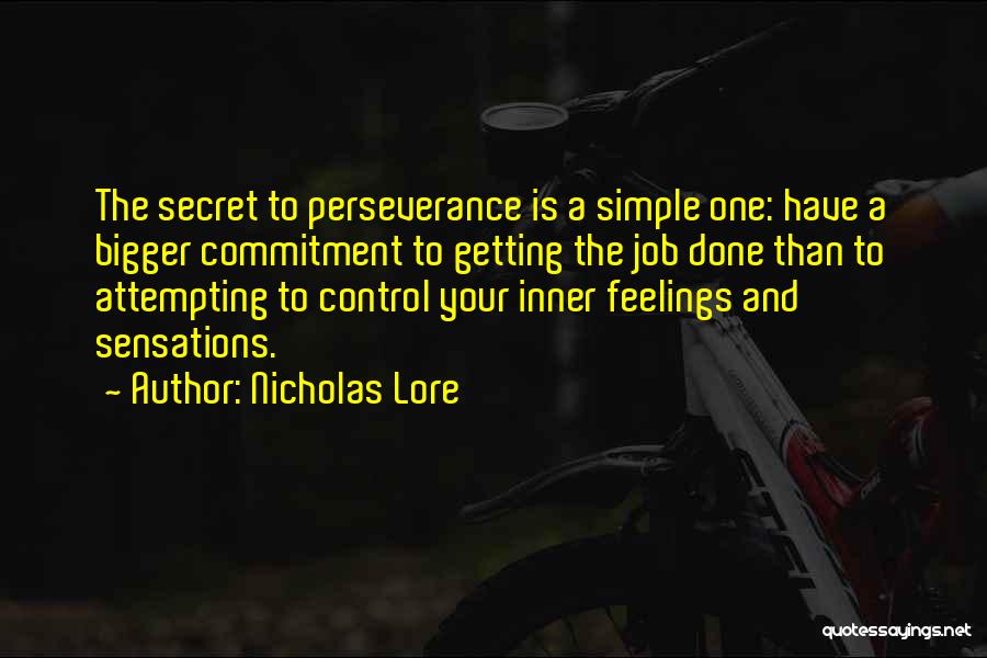 Nicholas Lore Quotes: The Secret To Perseverance Is A Simple One: Have A Bigger Commitment To Getting The Job Done Than To Attempting