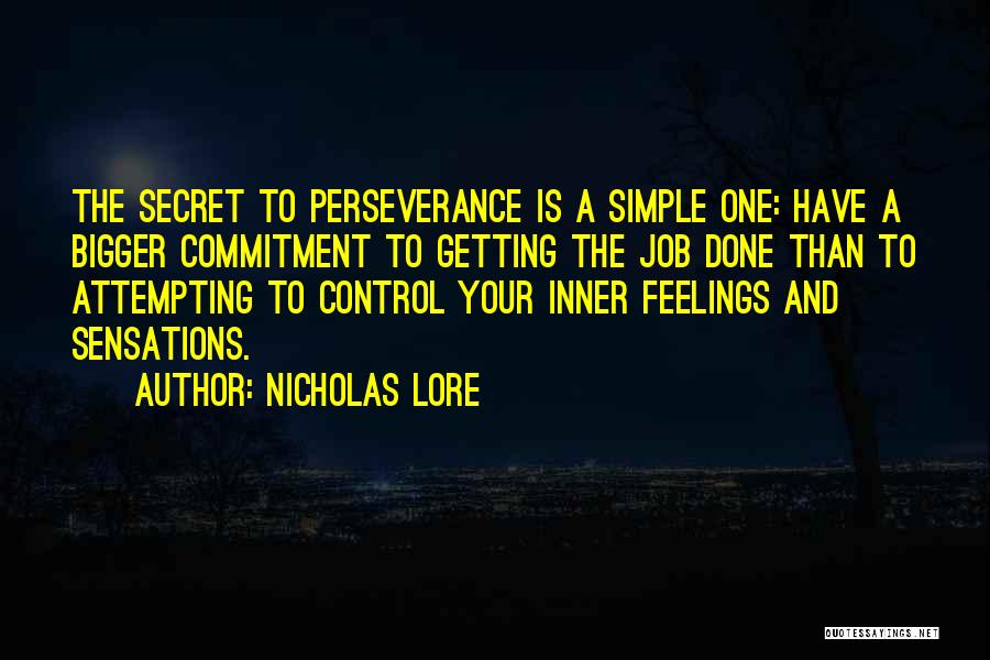 Nicholas Lore Quotes: The Secret To Perseverance Is A Simple One: Have A Bigger Commitment To Getting The Job Done Than To Attempting