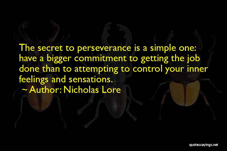 Nicholas Lore Quotes: The Secret To Perseverance Is A Simple One: Have A Bigger Commitment To Getting The Job Done Than To Attempting