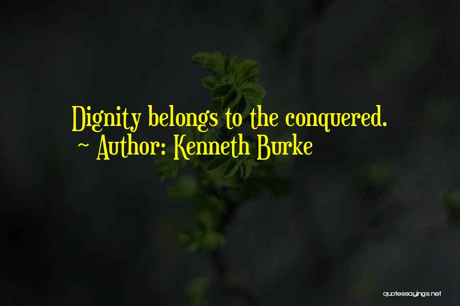 Kenneth Burke Quotes: Dignity Belongs To The Conquered.