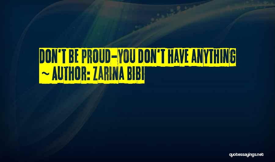 Zarina Bibi Quotes: Don't Be Proud-you Don't Have Anything