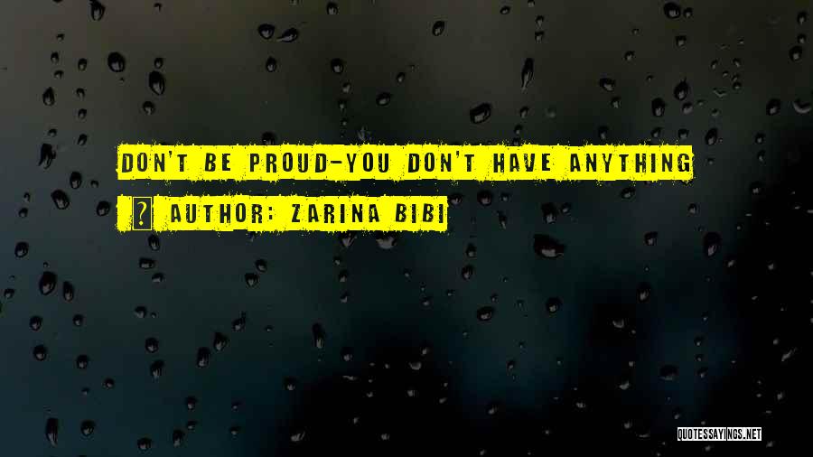 Zarina Bibi Quotes: Don't Be Proud-you Don't Have Anything