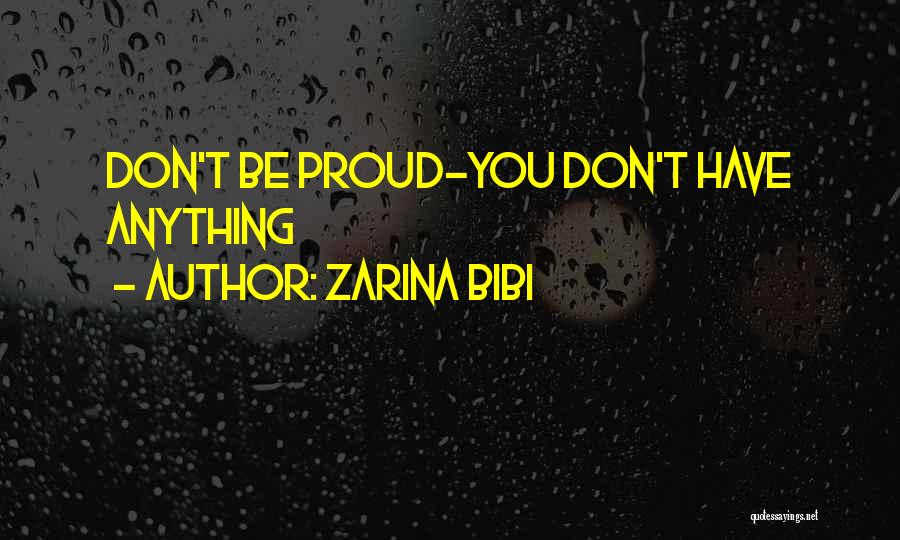 Zarina Bibi Quotes: Don't Be Proud-you Don't Have Anything