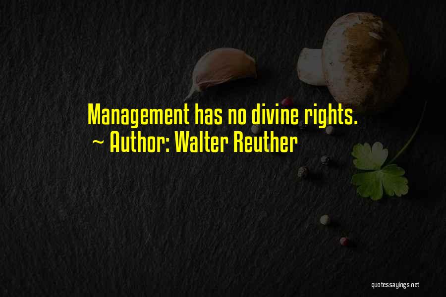 Walter Reuther Quotes: Management Has No Divine Rights.