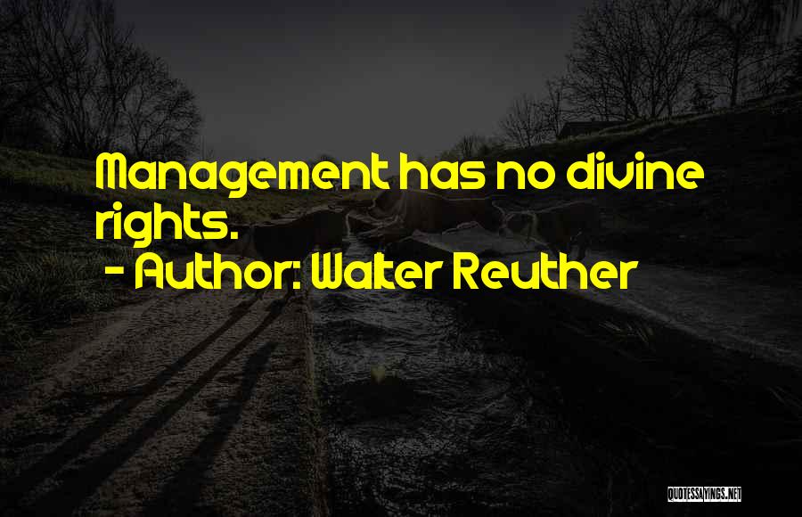 Walter Reuther Quotes: Management Has No Divine Rights.