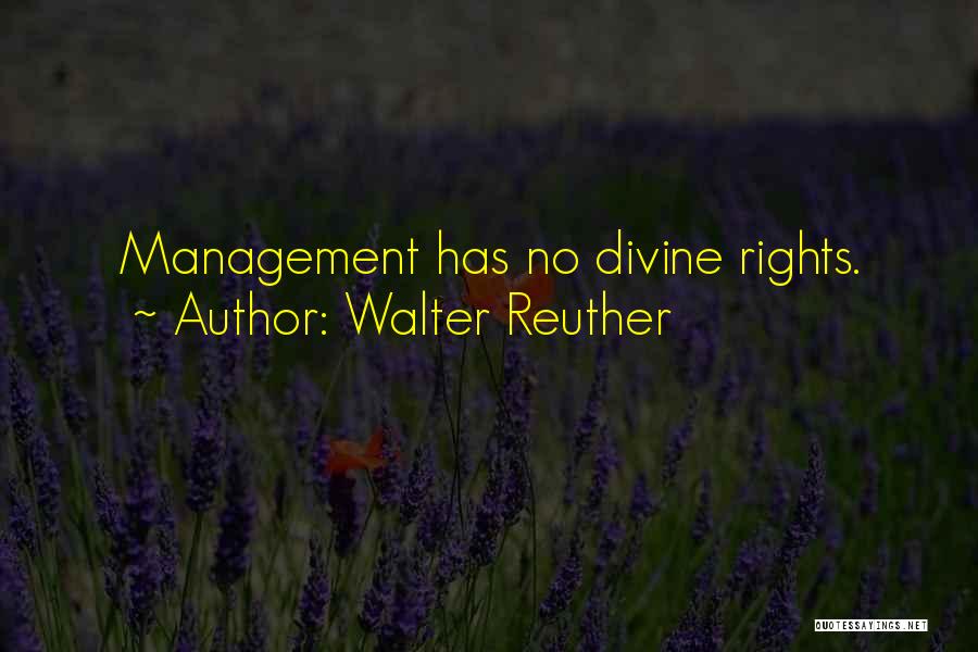 Walter Reuther Quotes: Management Has No Divine Rights.