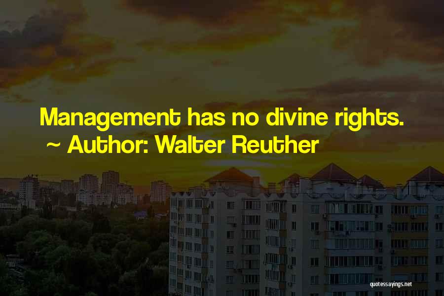 Walter Reuther Quotes: Management Has No Divine Rights.