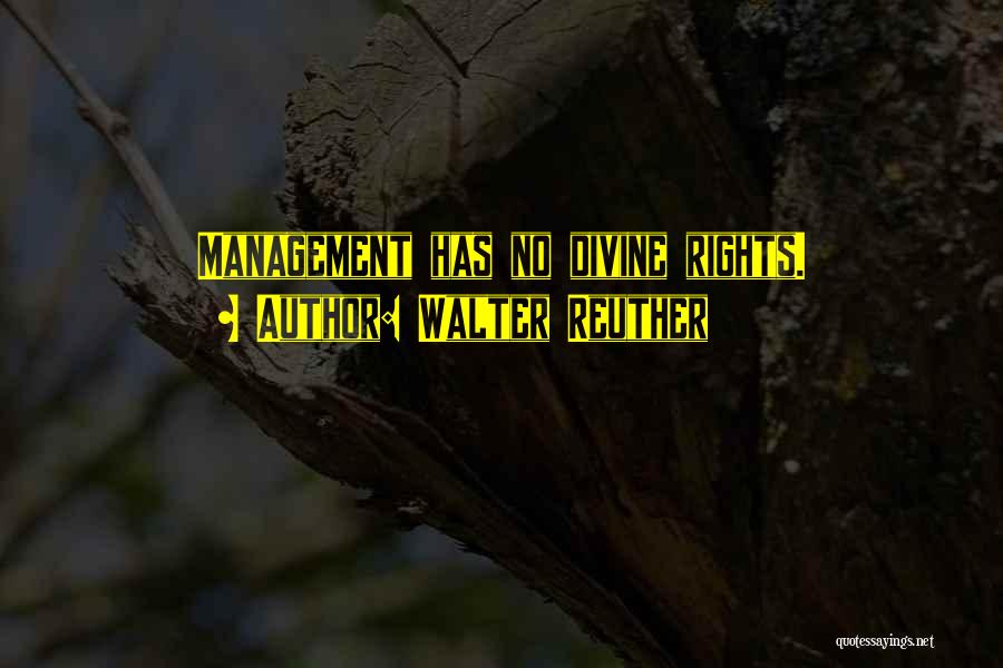 Walter Reuther Quotes: Management Has No Divine Rights.