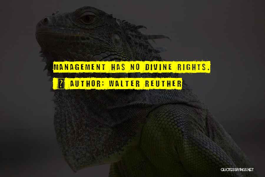 Walter Reuther Quotes: Management Has No Divine Rights.