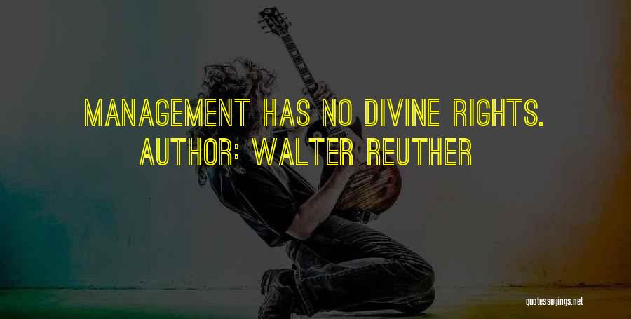 Walter Reuther Quotes: Management Has No Divine Rights.