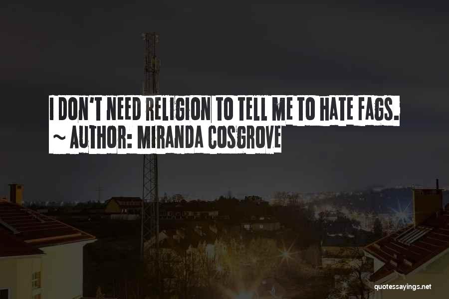 Miranda Cosgrove Quotes: I Don't Need Religion To Tell Me To Hate Fags.