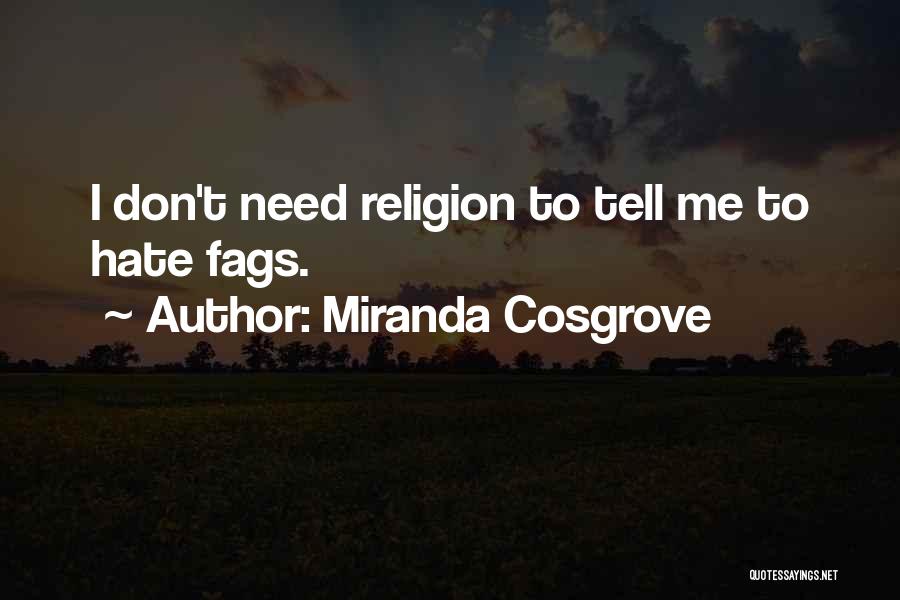 Miranda Cosgrove Quotes: I Don't Need Religion To Tell Me To Hate Fags.