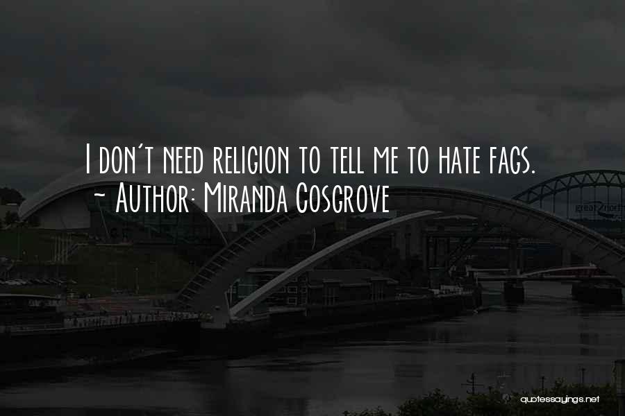 Miranda Cosgrove Quotes: I Don't Need Religion To Tell Me To Hate Fags.