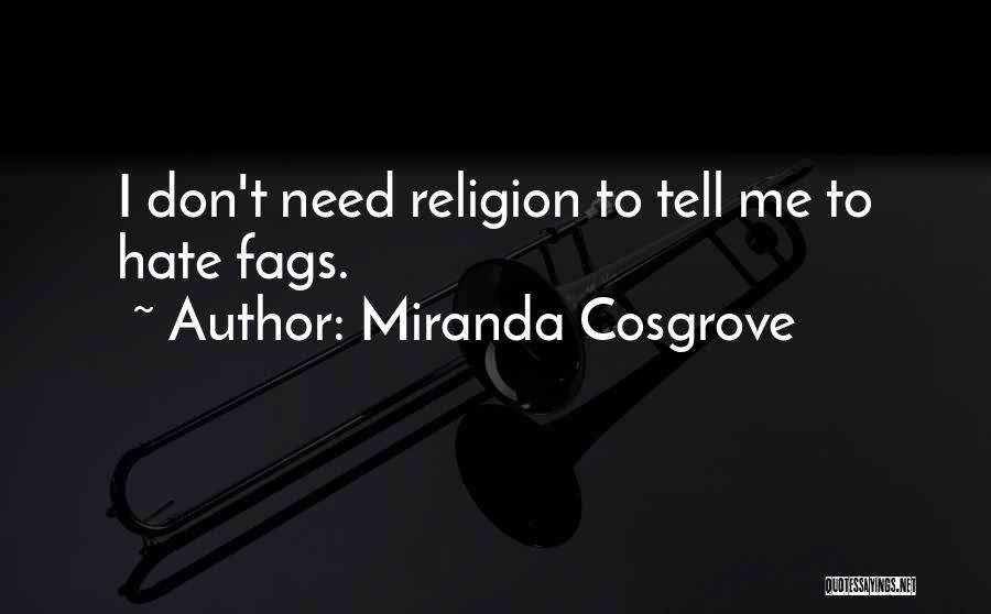 Miranda Cosgrove Quotes: I Don't Need Religion To Tell Me To Hate Fags.