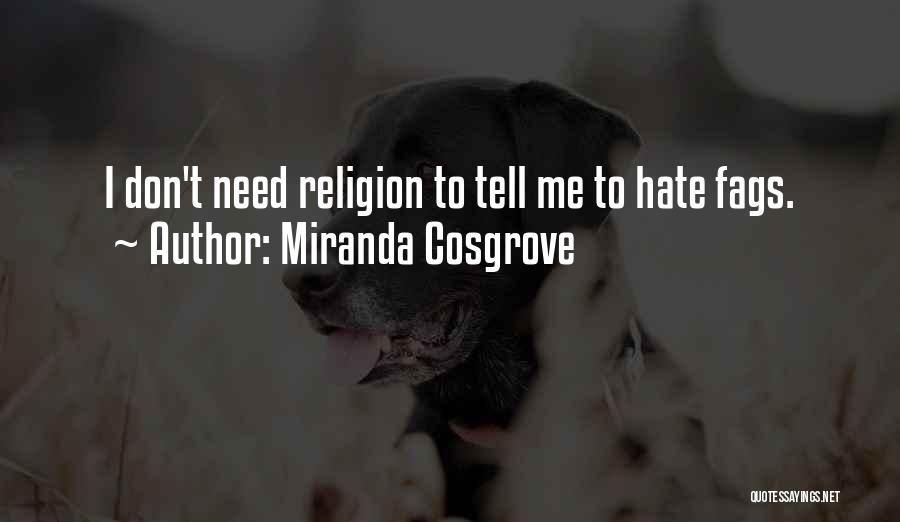 Miranda Cosgrove Quotes: I Don't Need Religion To Tell Me To Hate Fags.