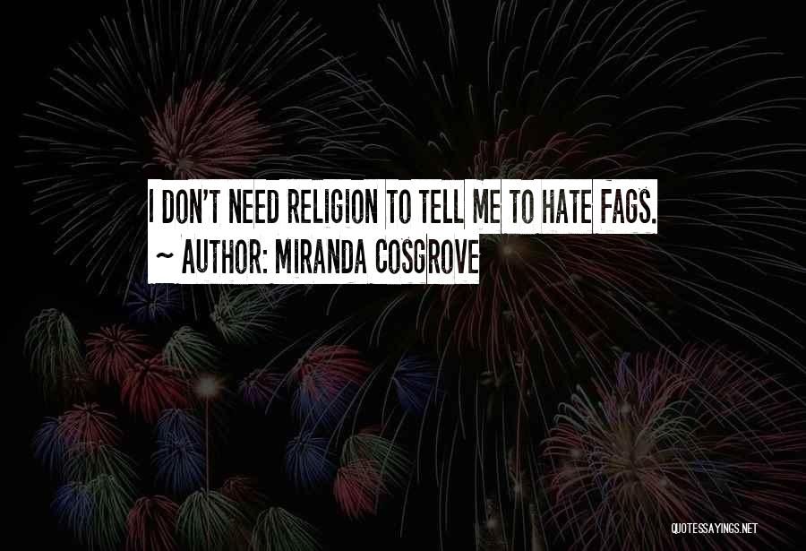 Miranda Cosgrove Quotes: I Don't Need Religion To Tell Me To Hate Fags.