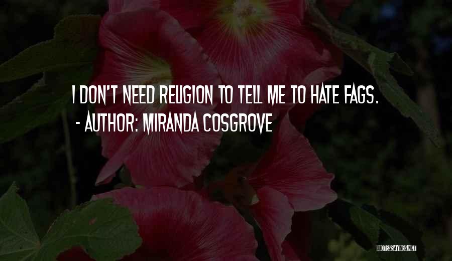 Miranda Cosgrove Quotes: I Don't Need Religion To Tell Me To Hate Fags.