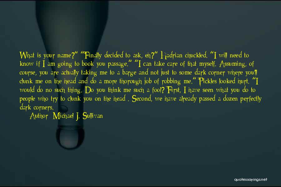 Michael J. Sullivan Quotes: What Is Your Name? Finally Decided To Ask, Eh? Hadrian Chuckled. I Will Need To Know If I Am Going