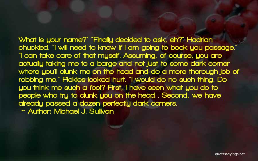 Michael J. Sullivan Quotes: What Is Your Name? Finally Decided To Ask, Eh? Hadrian Chuckled. I Will Need To Know If I Am Going