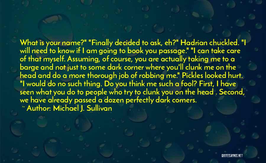 Michael J. Sullivan Quotes: What Is Your Name? Finally Decided To Ask, Eh? Hadrian Chuckled. I Will Need To Know If I Am Going