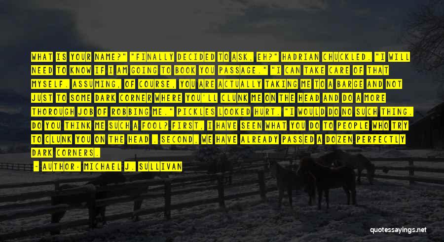 Michael J. Sullivan Quotes: What Is Your Name? Finally Decided To Ask, Eh? Hadrian Chuckled. I Will Need To Know If I Am Going