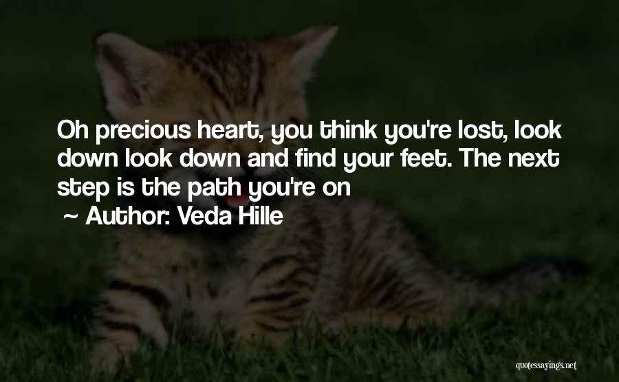 Veda Hille Quotes: Oh Precious Heart, You Think You're Lost, Look Down Look Down And Find Your Feet. The Next Step Is The