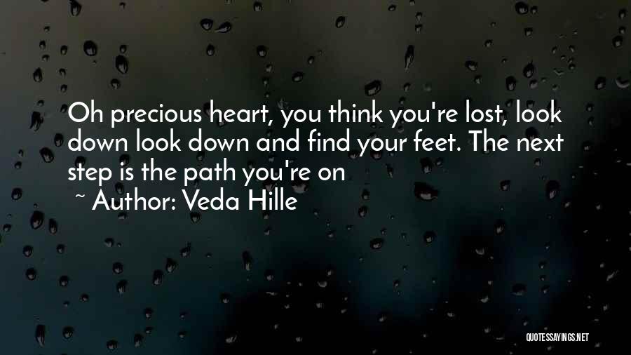 Veda Hille Quotes: Oh Precious Heart, You Think You're Lost, Look Down Look Down And Find Your Feet. The Next Step Is The