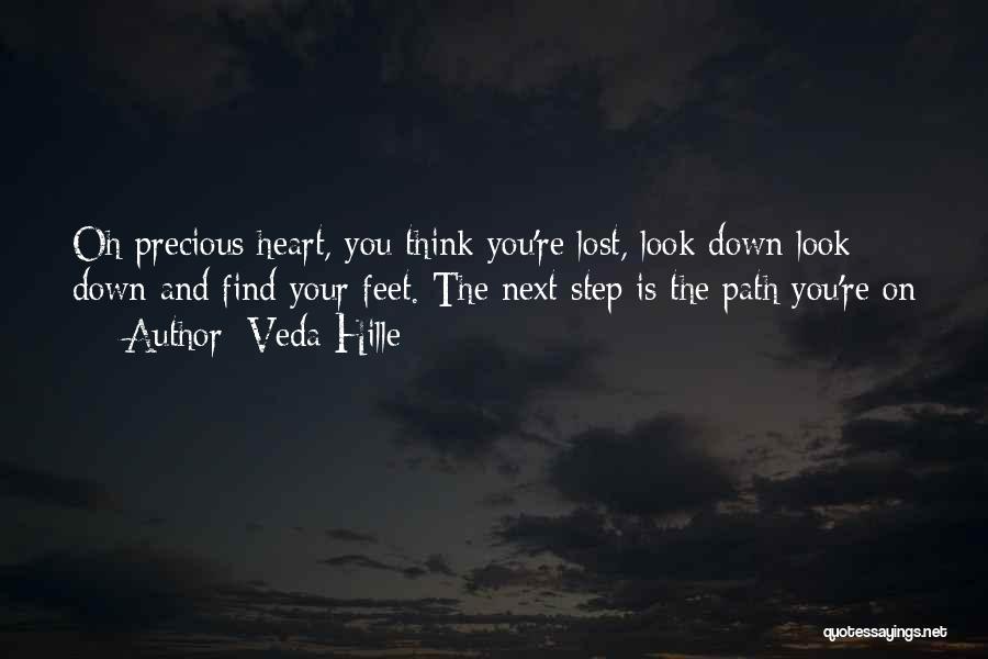 Veda Hille Quotes: Oh Precious Heart, You Think You're Lost, Look Down Look Down And Find Your Feet. The Next Step Is The