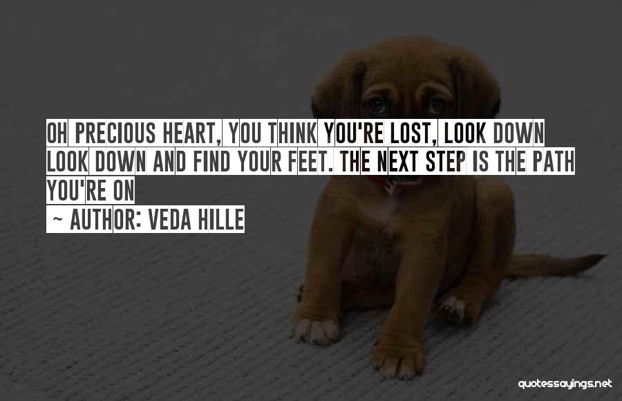 Veda Hille Quotes: Oh Precious Heart, You Think You're Lost, Look Down Look Down And Find Your Feet. The Next Step Is The