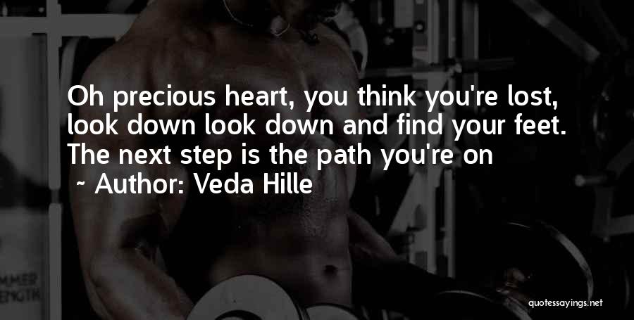 Veda Hille Quotes: Oh Precious Heart, You Think You're Lost, Look Down Look Down And Find Your Feet. The Next Step Is The