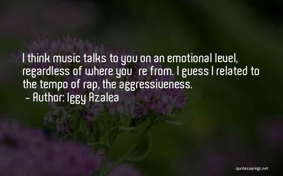 Iggy Azalea Quotes: I Think Music Talks To You On An Emotional Level, Regardless Of Where You're From. I Guess I Related To