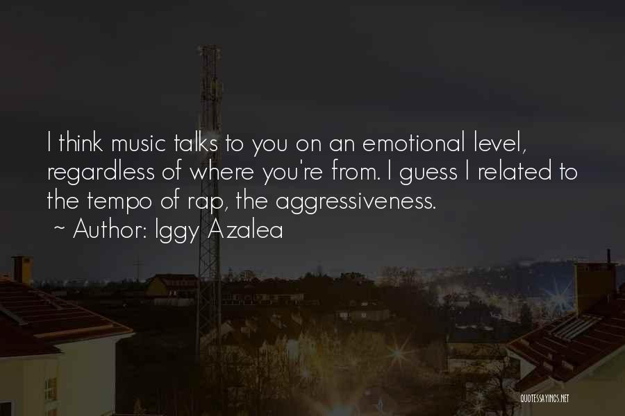 Iggy Azalea Quotes: I Think Music Talks To You On An Emotional Level, Regardless Of Where You're From. I Guess I Related To