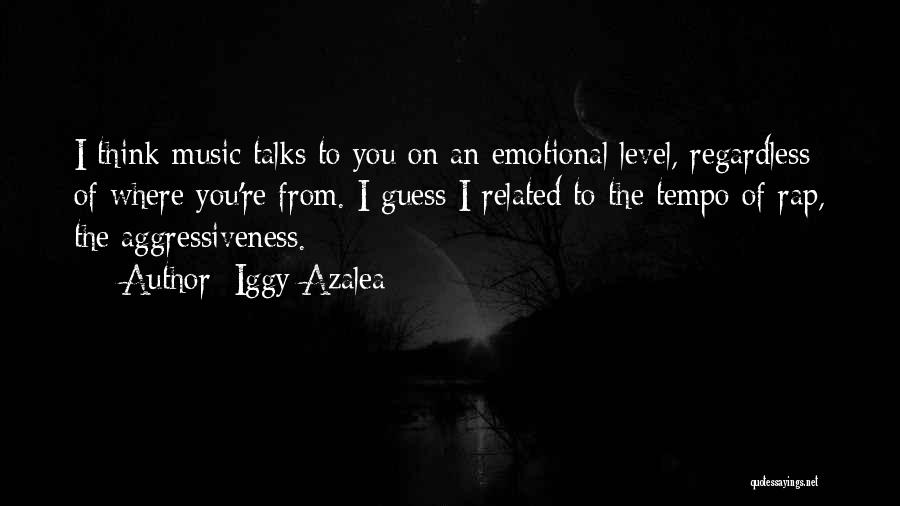 Iggy Azalea Quotes: I Think Music Talks To You On An Emotional Level, Regardless Of Where You're From. I Guess I Related To