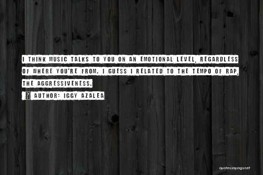 Iggy Azalea Quotes: I Think Music Talks To You On An Emotional Level, Regardless Of Where You're From. I Guess I Related To