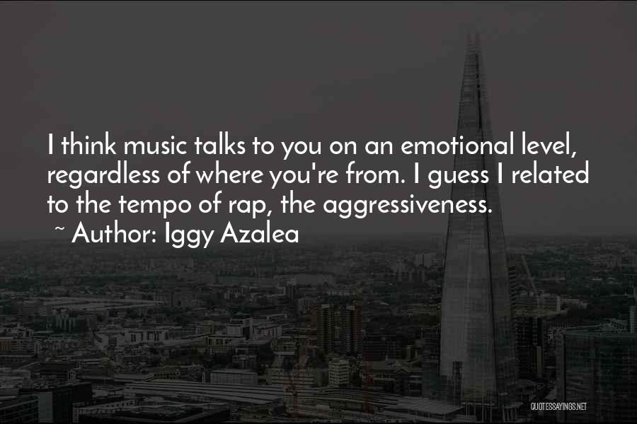 Iggy Azalea Quotes: I Think Music Talks To You On An Emotional Level, Regardless Of Where You're From. I Guess I Related To