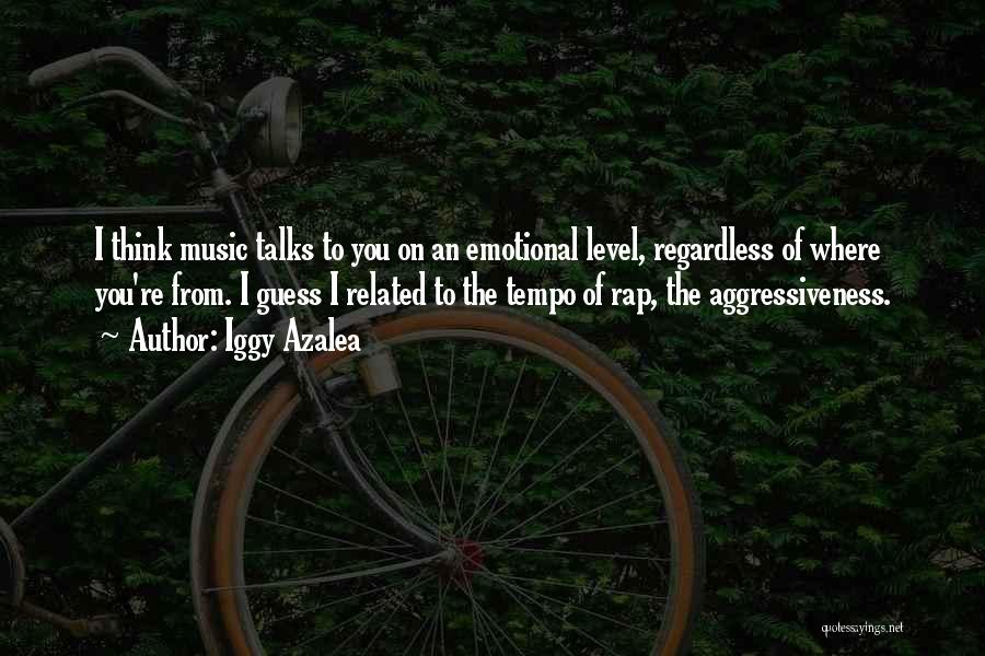 Iggy Azalea Quotes: I Think Music Talks To You On An Emotional Level, Regardless Of Where You're From. I Guess I Related To