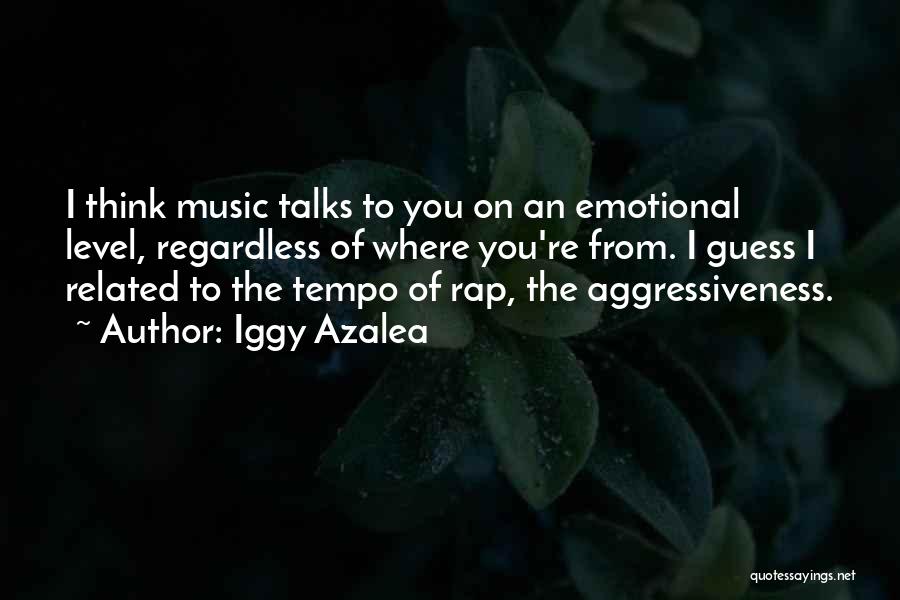 Iggy Azalea Quotes: I Think Music Talks To You On An Emotional Level, Regardless Of Where You're From. I Guess I Related To