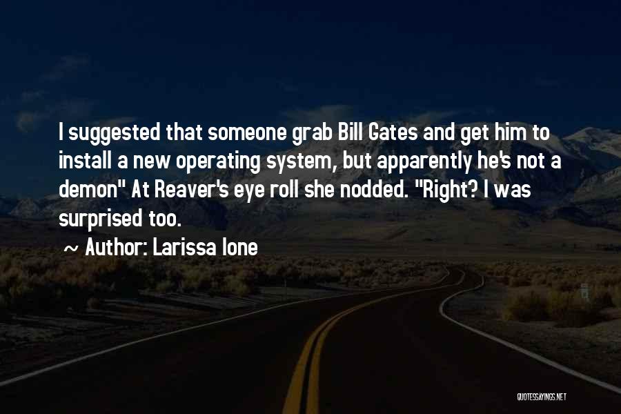 Larissa Ione Quotes: I Suggested That Someone Grab Bill Gates And Get Him To Install A New Operating System, But Apparently He's Not