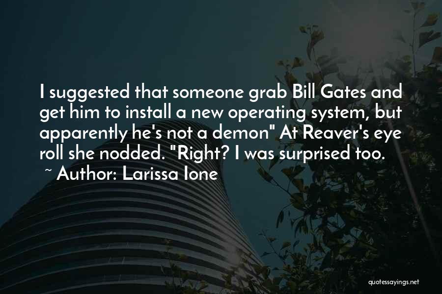 Larissa Ione Quotes: I Suggested That Someone Grab Bill Gates And Get Him To Install A New Operating System, But Apparently He's Not