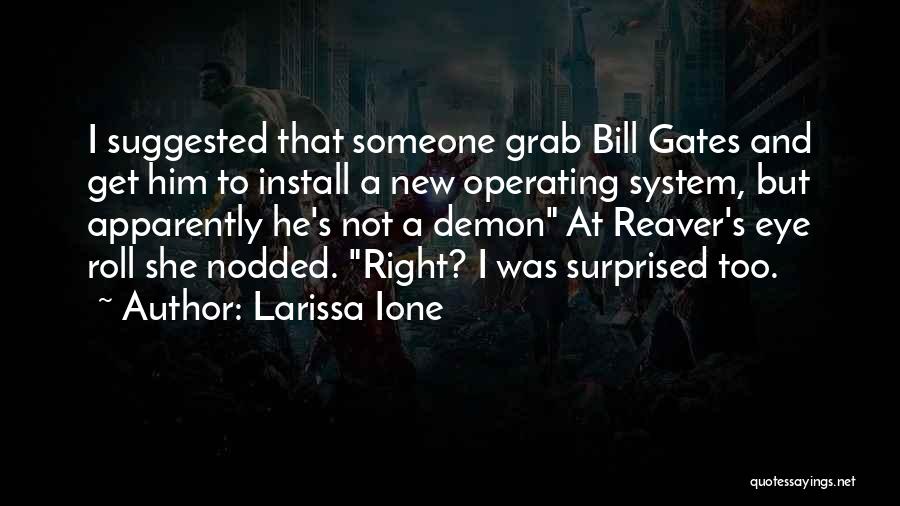 Larissa Ione Quotes: I Suggested That Someone Grab Bill Gates And Get Him To Install A New Operating System, But Apparently He's Not