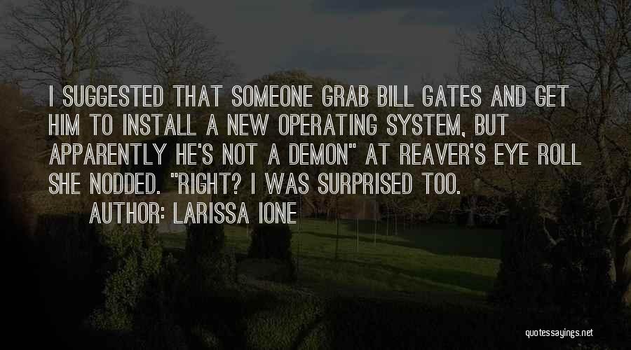 Larissa Ione Quotes: I Suggested That Someone Grab Bill Gates And Get Him To Install A New Operating System, But Apparently He's Not