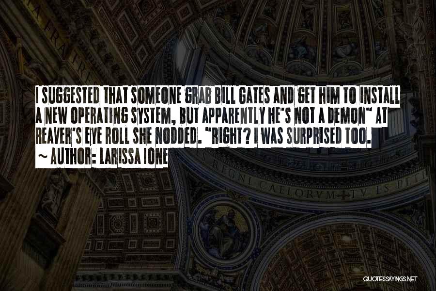 Larissa Ione Quotes: I Suggested That Someone Grab Bill Gates And Get Him To Install A New Operating System, But Apparently He's Not