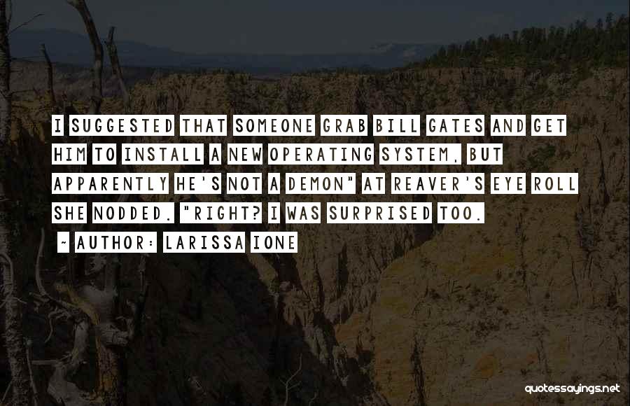 Larissa Ione Quotes: I Suggested That Someone Grab Bill Gates And Get Him To Install A New Operating System, But Apparently He's Not