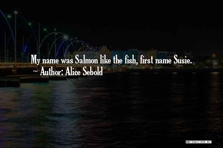 Alice Sebold Quotes: My Name Was Salmon Like The Fish, First Name Susie.