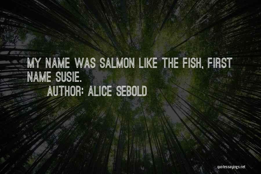 Alice Sebold Quotes: My Name Was Salmon Like The Fish, First Name Susie.