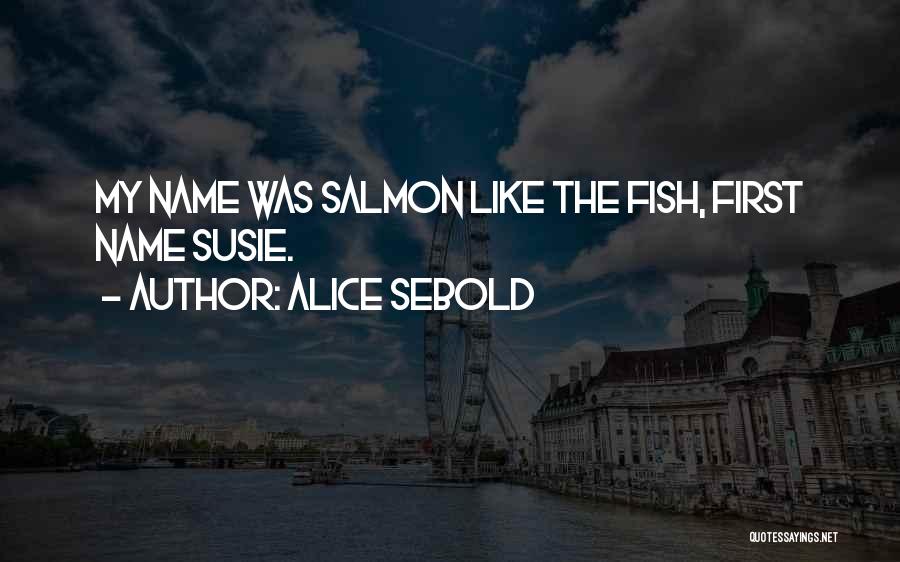 Alice Sebold Quotes: My Name Was Salmon Like The Fish, First Name Susie.