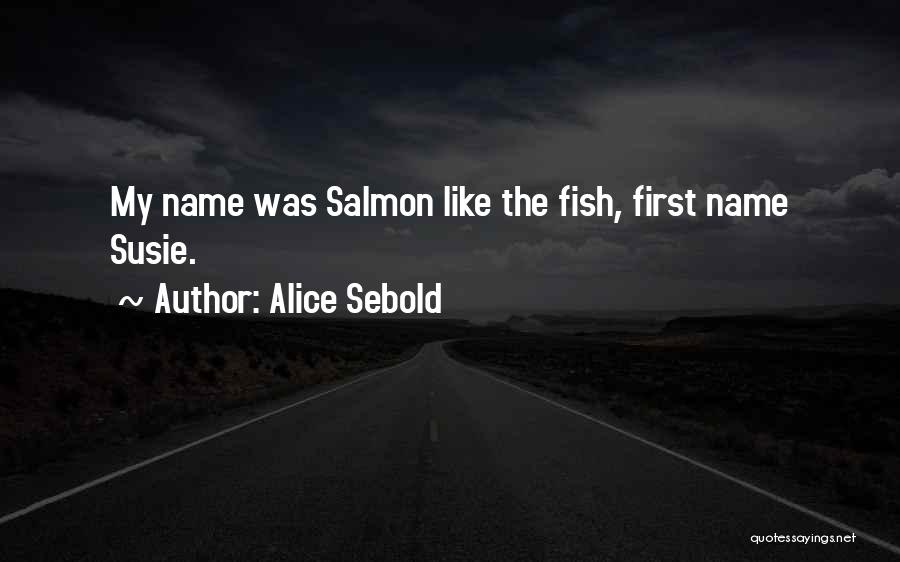 Alice Sebold Quotes: My Name Was Salmon Like The Fish, First Name Susie.