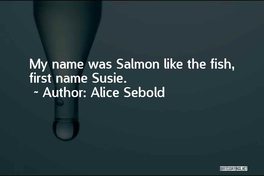 Alice Sebold Quotes: My Name Was Salmon Like The Fish, First Name Susie.