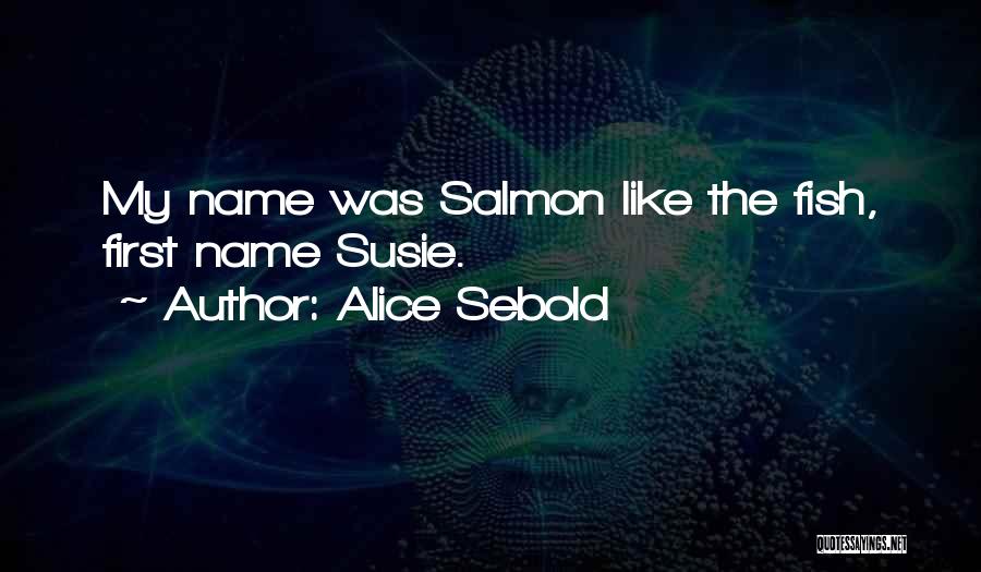 Alice Sebold Quotes: My Name Was Salmon Like The Fish, First Name Susie.