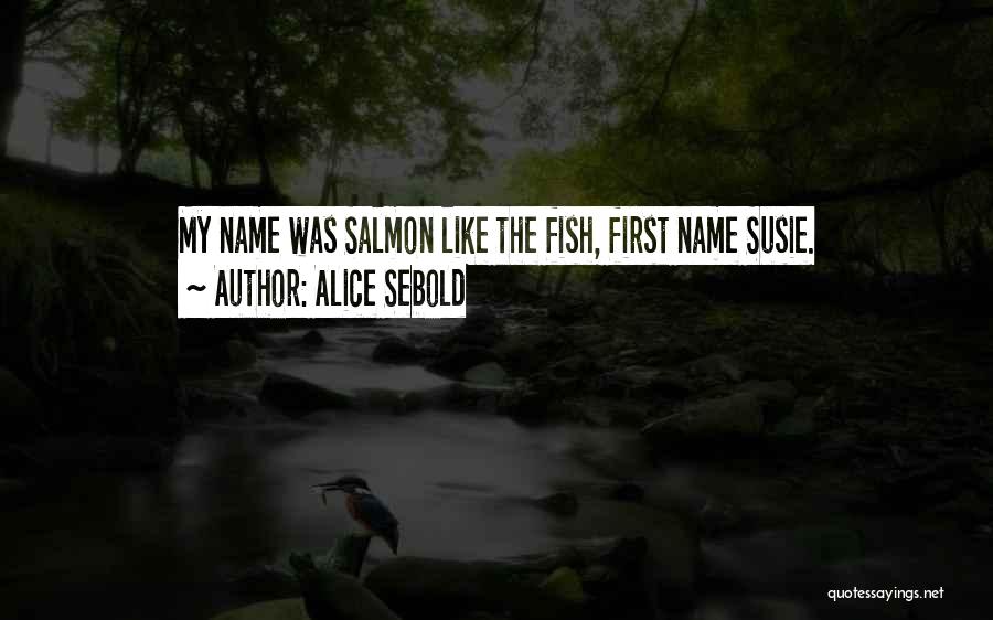 Alice Sebold Quotes: My Name Was Salmon Like The Fish, First Name Susie.